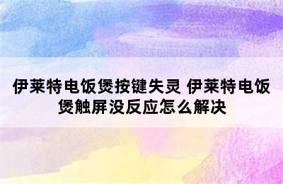 伊莱特电饭煲按键失灵 伊莱特电饭煲触屏没反应怎么解决